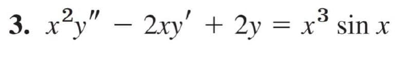 3. x²y" – 2xy' + 2y = x³ sin x
||
