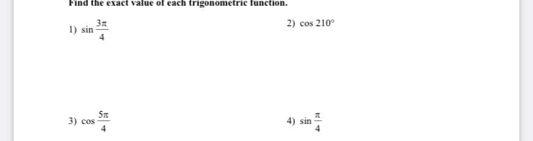 Find the exact value of each trigonometric function.
31
1) sin
2) cos 210°
5n
3) cos
4
4) sin
