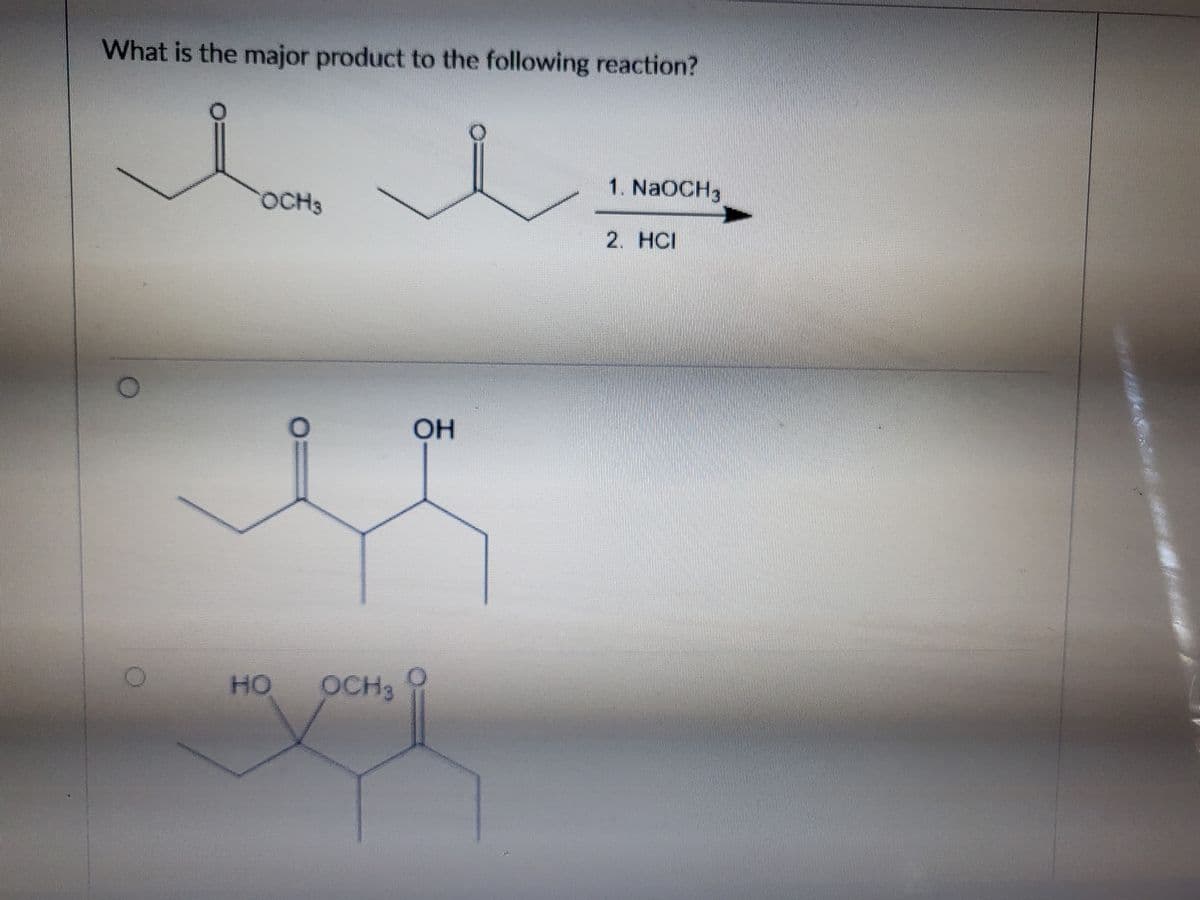 What is the major product to the following reaction?
1. NAOCH3
OCH3
2. HCI
OH
HO
OCH3
