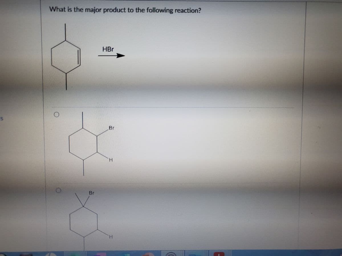 What is the major product to the following reaction?
HBr
IS
Br
Br
