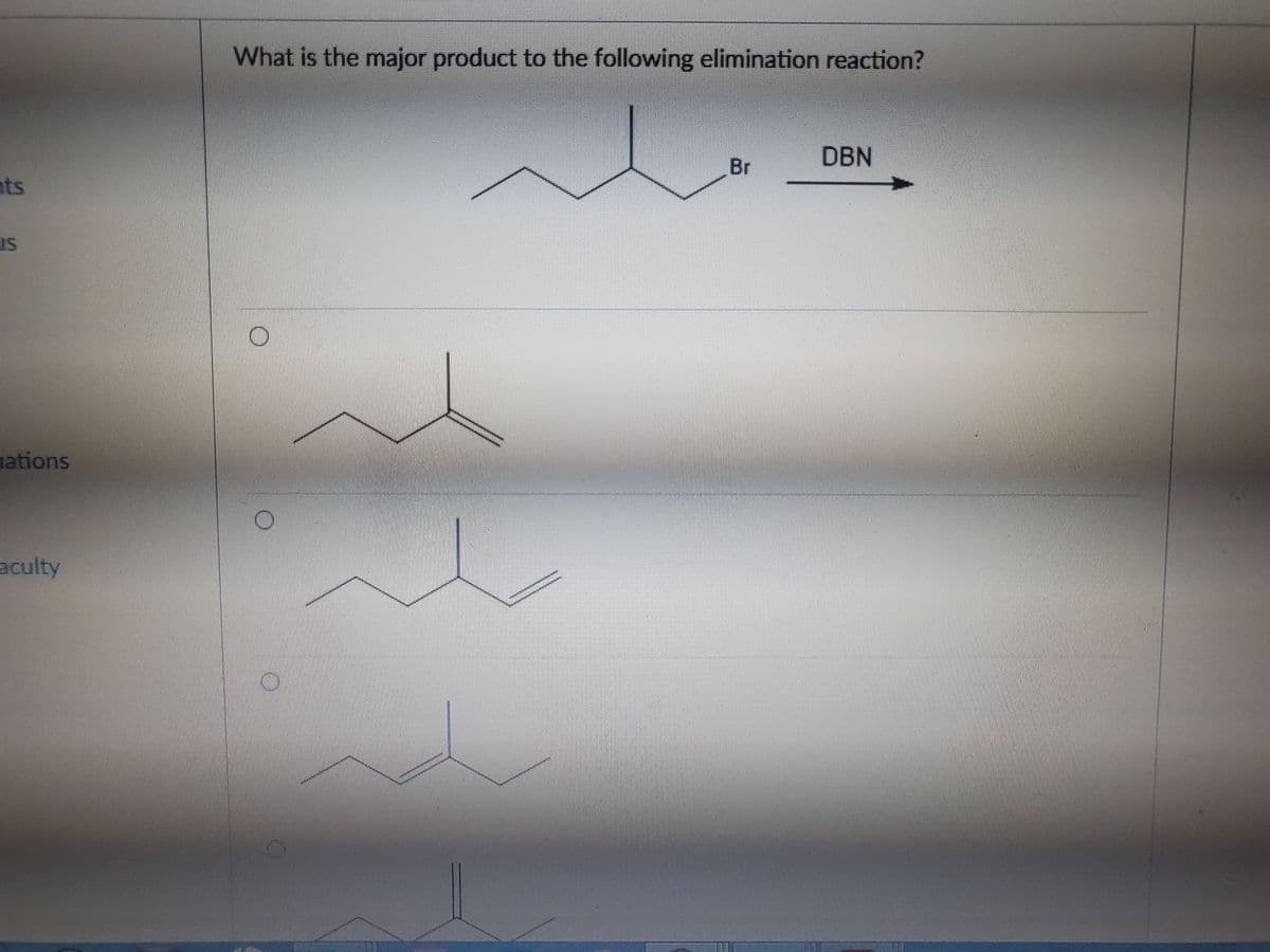 What is the major product to the following elimination reaction?
Br
DBN
nts
ations
aculty
