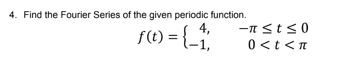 4. Find the Fourier Series of the given periodic function.
4,
f(t) = {_ 1/
-π≤ t ≤0
0 < t < π