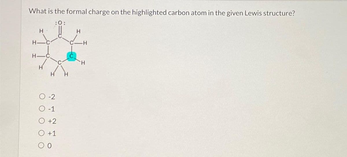 What is the formal charge on the highlighted carbon atom in the given Lewis structure?
H
0-2
O-1
O +2
+1
00
H