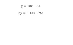 y = 10x – 53
2y = -13x + 92
