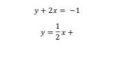y + 2x = -1
1
y = 2*
