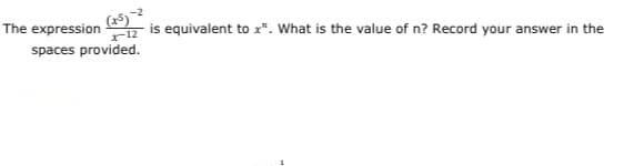 (25)
T12
is equivalent to x". What is the value of n? Record your answer in the
The expression
spaces provided.
