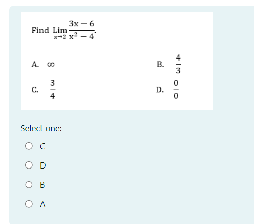 Find Lim-
3x-6
x-2 x²-4'
A. ∞o
C.
34
Select one:
ос
O B
О А
B.
D.
+13 010