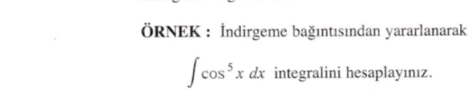ÖRNEK : İndirgeme bağıntısından yararlanarak
| cos x dx integralini hesaplayınız.
cosºx
