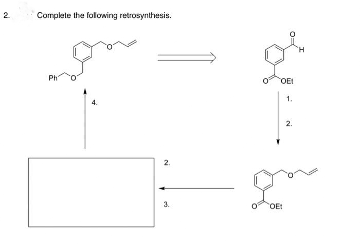 2.
Complete the following retrosynthesis.
Ph
2.
3.
OEt
1.
2.
H
qu
OEt