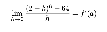 (2 + h)6 – 64
lim
f'(a)
h→0
h
