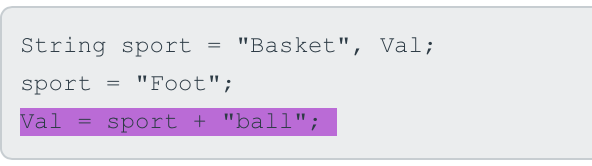 String sport
"Basket", Val;
sport
"Foot";
Val
sport + "ball";
