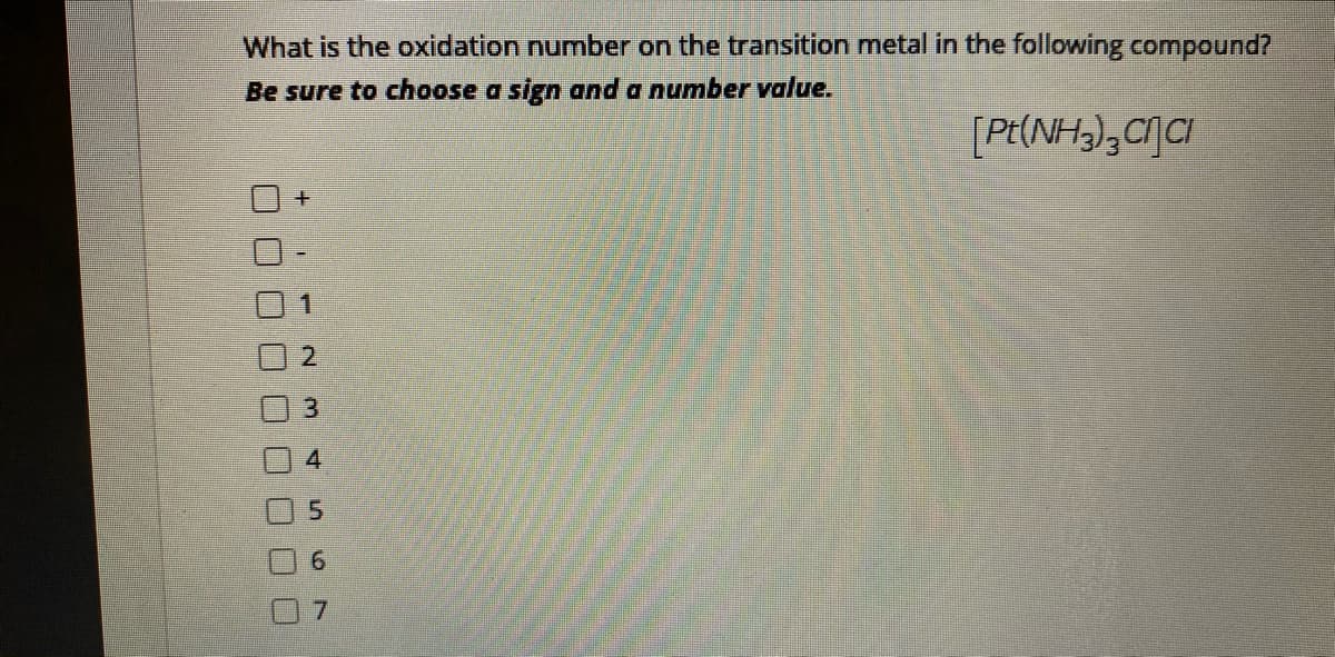 What is the oxidation number on the transition metal in the following compound?
Be sure to choose a sign and a number value.
[PE(NH3),C CI
一
3.
4
5.
6.
00 O0 0000O
