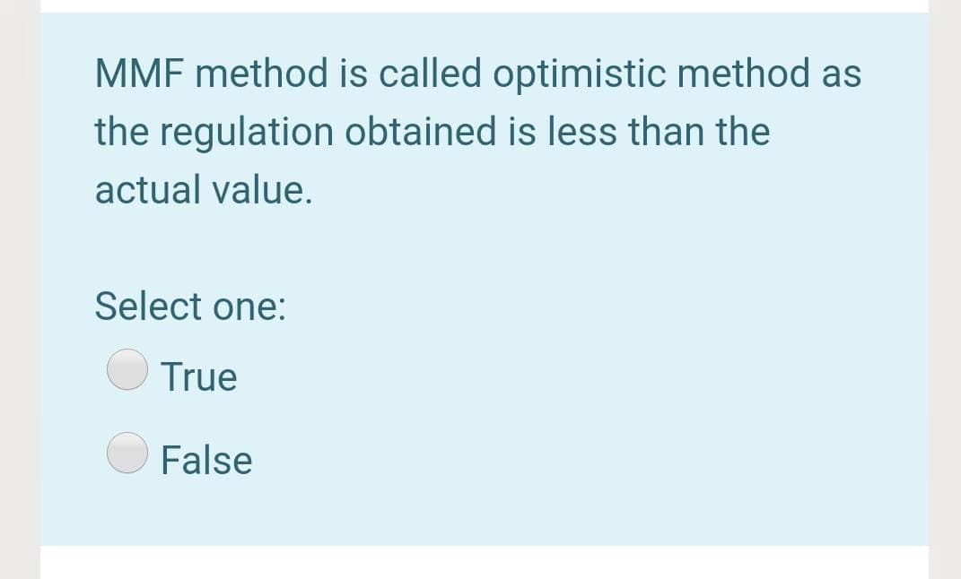 MMF method is called optimistic method as
the regulation obtained is less than the
actual value.
Select one:
True
False
