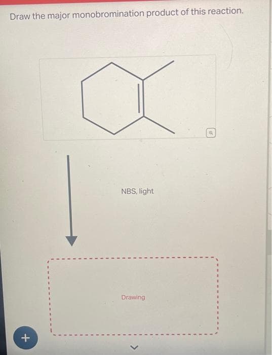 Draw the major monobromination product of this reaction.
+
NBS, light
Drawing