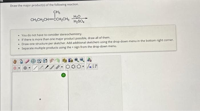 ns
Draw the major product(s) of the following reaction.
CH3
T
CH₂CH₂CH=CCH₂CH₂
• You do not have to consider stereochemistry.
• If there is more than one major product possible, draw all of them.
• Draw one structure per sketcher. Add additional sketchers using the drop-down menu in the bottom right corner.
Separate multiple products using the + sign from the drop-down menu.
.
***
H₂O
H₂SO4
42
Sn [1