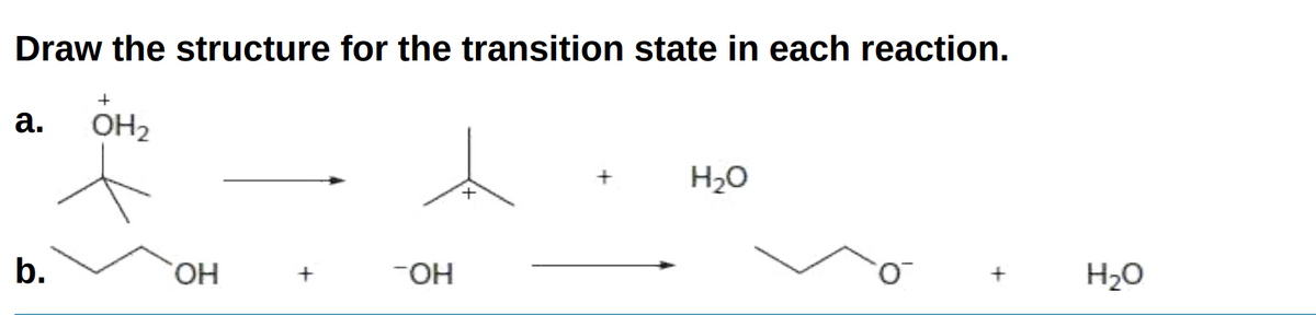 Draw the structure for the transition state in each reaction.
а.
OH2
H20
b.
HO,
-OH
H20
