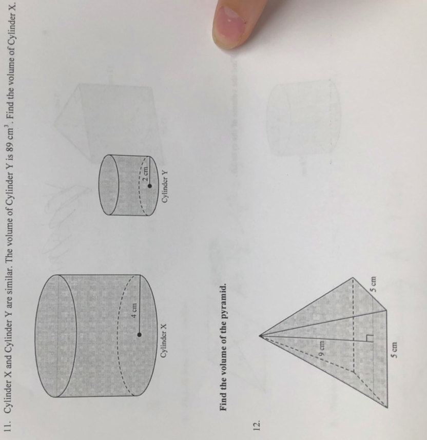 11. Cylinder X and Cylinder Y are similar. The volume of Cylinder Y is 89 cm³. Find the volume of Cylinder X.
12.
Cylinder X
Find the volume of the pyramid.
19 cm
4 cm
5 cm
5 cm
2 cm
Cylinder Y
