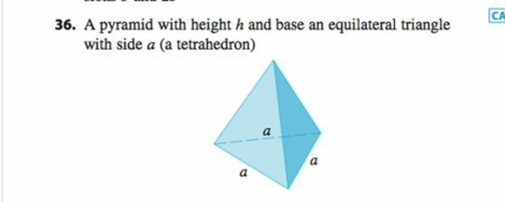 36. A pyramid with height h and base an equilateral triangle
with side a (a tetrahedron)
