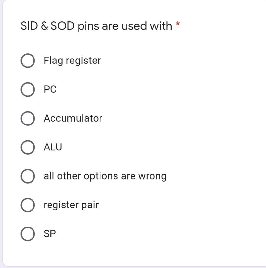 SID & SOD pins are used with
Flag register
О PC
O Accumulator
ALU
O all other options are wrong
O register pair
O SP