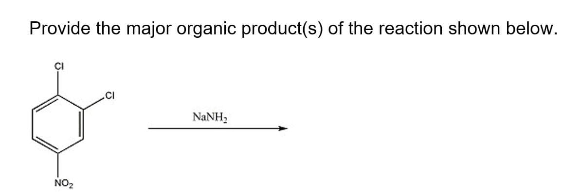 Provide the major organic product(s) of the reaction shown below.
CI
&
NO₂
NaNH,