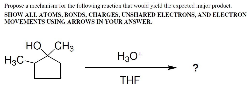 Propose a mechanism for the following reaction that would yield the expected major product.
SHOW ALL ATOMS, BONDS, CHARGES, UNSHARED ELECTRONS, AND ELECTRON
MOVEMENTS USING ARROWS IN YOUR ANSWER.
H3C
HO CH3
H3O+
THF
?