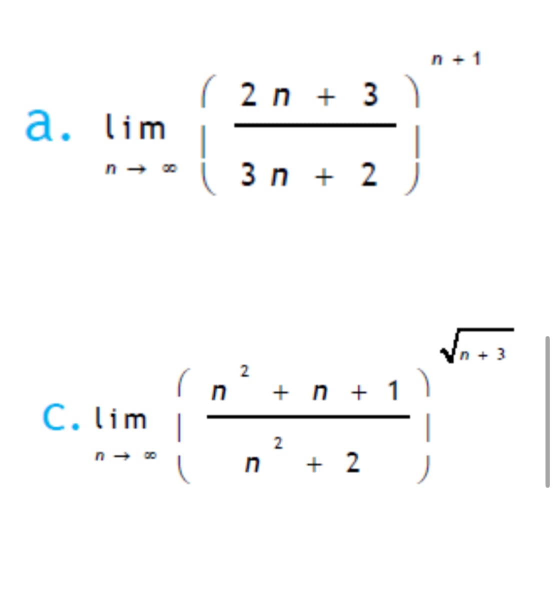 a. lim
818
( 2 n + 3 )
2n+3
3n+ 2 )
n+1
C. lim
n → ∞
n² + n + 1
2
n + 2
√n + 3