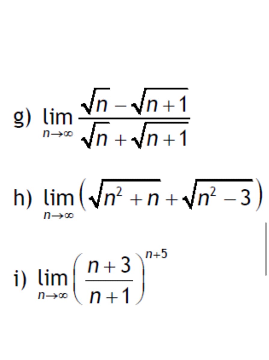 g) lim
n→∞
√n −√n+1
√√n + √n+1
h) lim(√n² +n+ √n² – 3
n→∞
i) lim
n+5
n+3
n→con+1
-