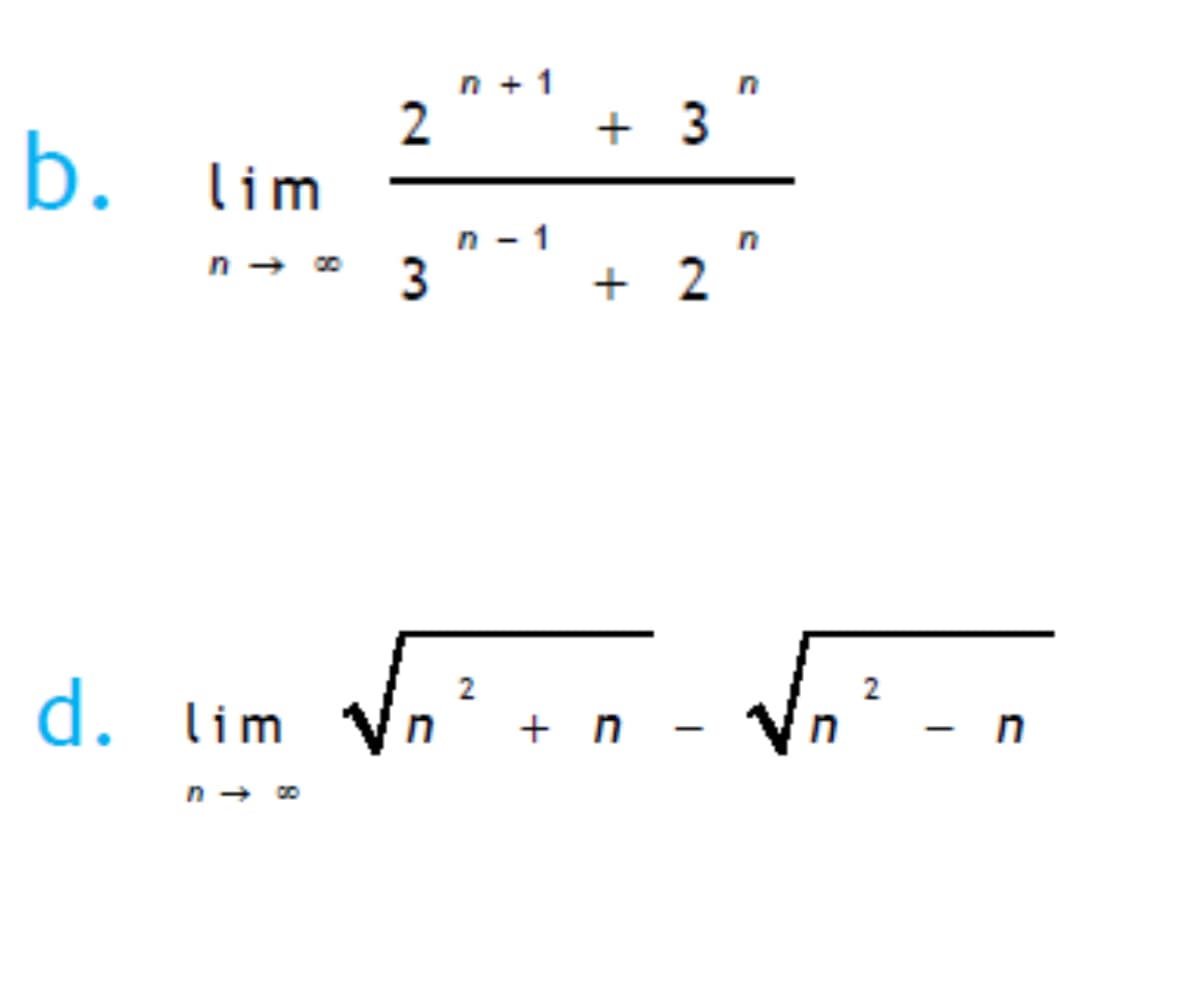 b. lim
2
n → ∞ 3
n+1
n-1
+ 3'
+ 2
n
n
d. lim
n → ∞
->
√
2
+ N
-
2
-
n