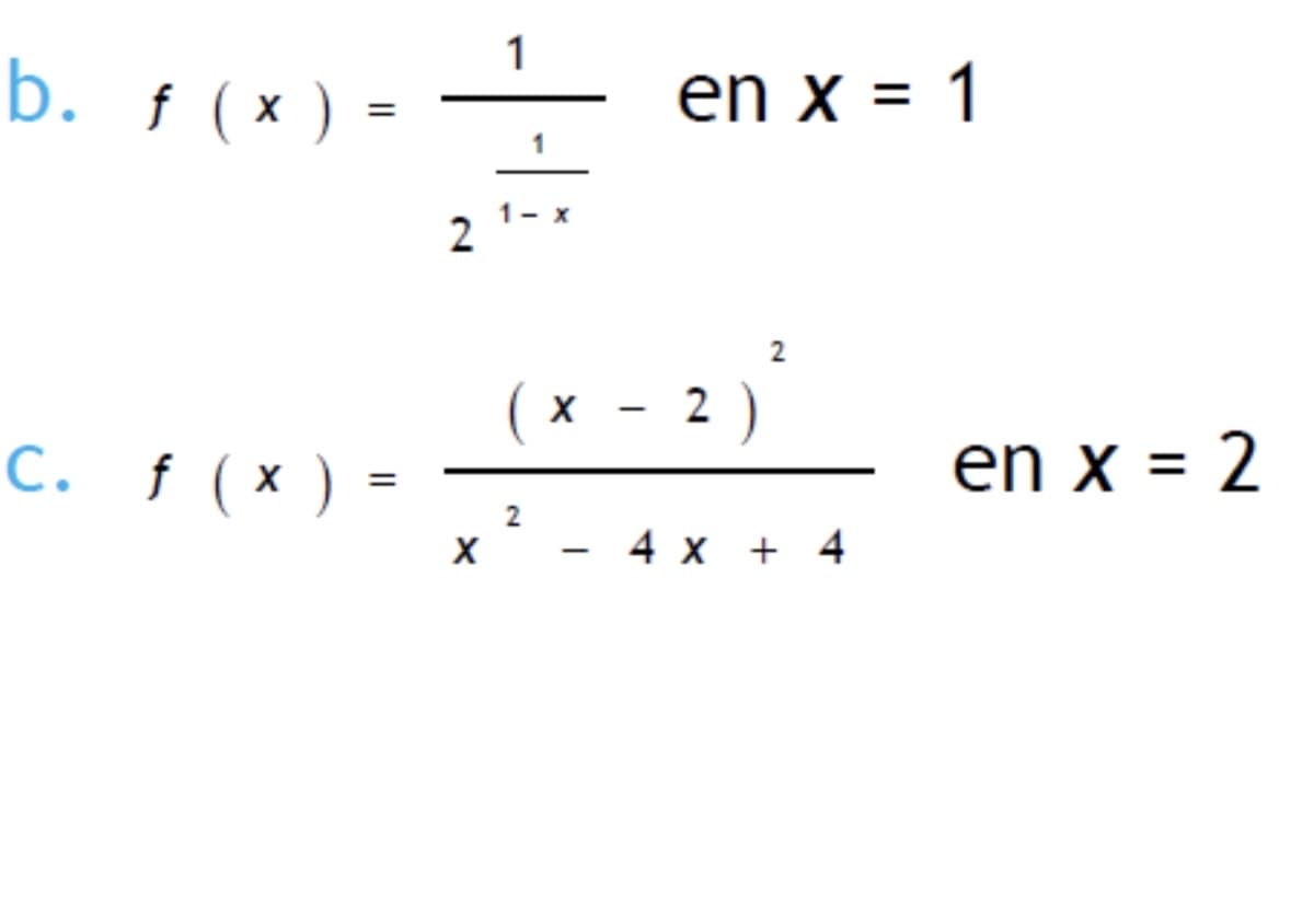 b. f (x)
=
C. f ( x )
=
1
en x = 1
2
1- x
X
2
×
-
- 2)
2
4 x + 4
en x = 2