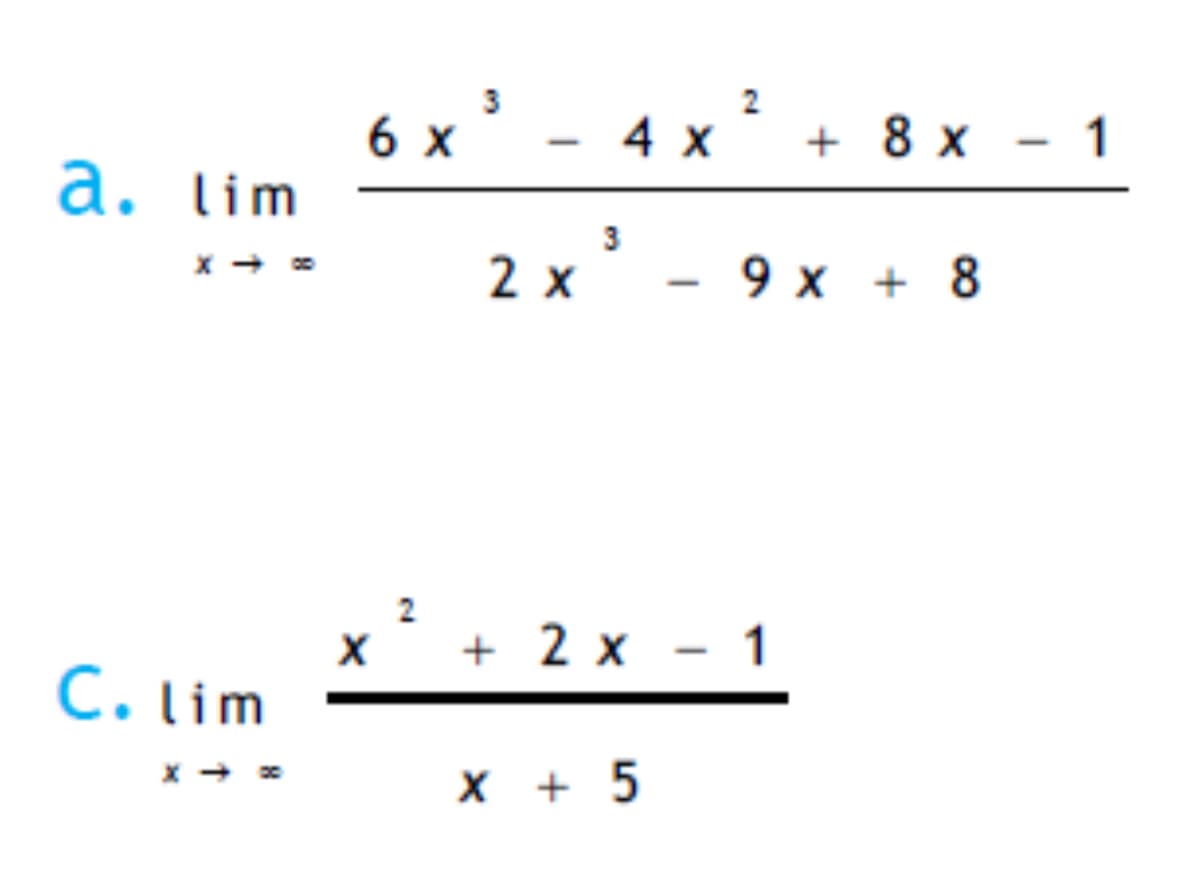 a. lim
* + x
C. lim
6x³-4x²+8x-1
2 x
3
-
9x+8
2
x² + 2 x - 1
X +5