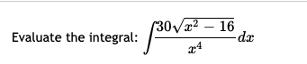 (30/x2 – 16
dx
Evaluate the integral:
