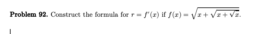 Problem 92. Construct the formula for r = f'(x) if f(x)
= f'(x) if ƒ(x) = √√x + √√x-
+√x + √x.