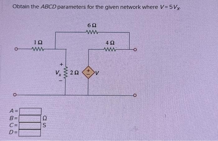 Obtain the ABCD parameters for the given network where V=5Vx.
A=
B=
C=
D=
122
www
Q
S
V₁202
ww
T
602
www
452
www