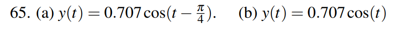 65. (a) y(t) = 0.707 cos(t-4). (b) y(t) = 0.707 cos(t)