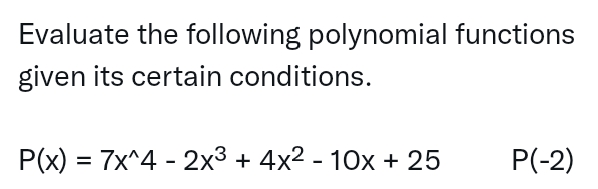 Evaluate the following polynomial functions
given its certain conditions.
P(x) = 7x^4 - 2x3 + 4x2 - 10x + 25
P(-2)
%3D
