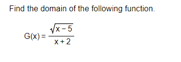 Find the domain of the following function.
√√x-5
x + 2
G(x) =