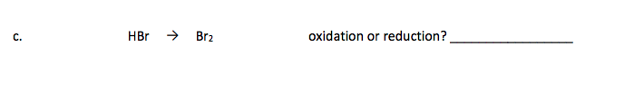 HBr
→ Br2
oxidation or reduction?
С.
