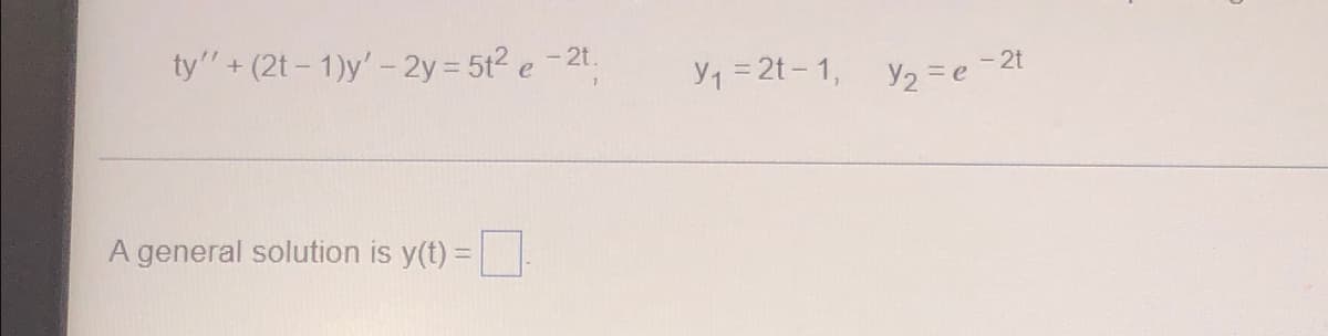 ty"' + (2t - 1)y' - 2y = 5t² e -2t.
A general solution is y(t) =
Y₁ = 2t - 1,
Y₂=e-2t