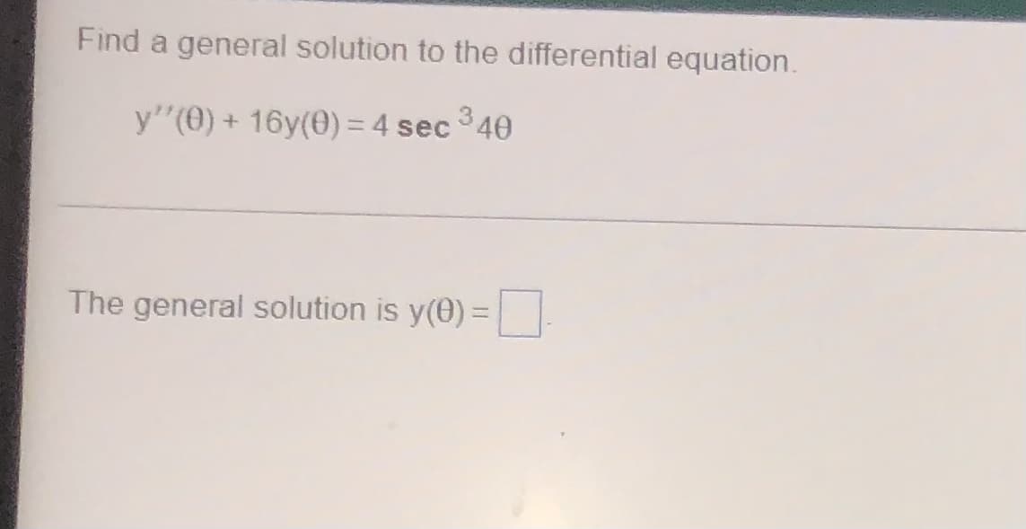 Find a general solution to the differential equation.
y''(0) + 16y(0) = 4 sec ³40
The general solution is y(0) =