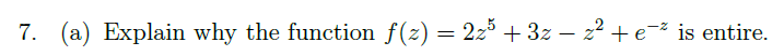7. (a) Explain why the function f(z) = 223 + 3z – 22 + e- is entire.
