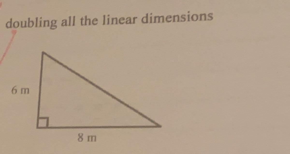 doubling all the linear dimensions
6 m
8 m