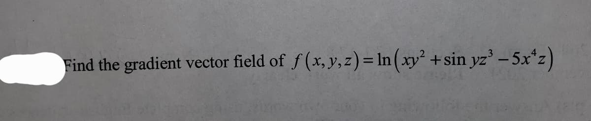 Find the gradient vector field of f(x, y, z)= ln (xy² +sin yz³ -5x+z)