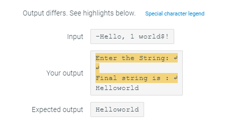 Output differs. See highlights below. Special character legend
Input
Your output
Expected output
-Hello, 1 worlds!
Enter the String:
Final string is
Helloworld
Helloworld