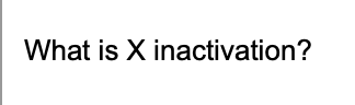 What is X inactivation?
