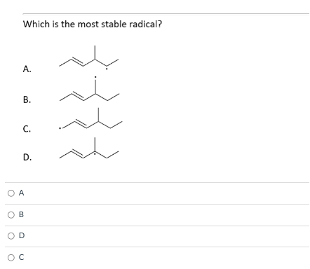 Which is the most stable radical?
A.
В.
С.
D.
O A
O B
OD
