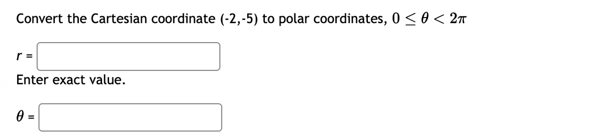 Convert the Cartesian coordinate (-2,-5) to polar coordinates, 0 ≤ 0 < 2π
Enter exact value.
0 =