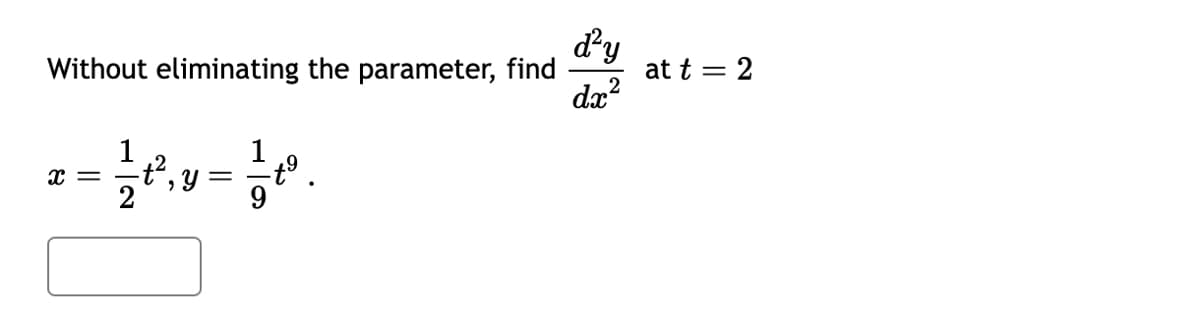Without eliminating the parameter, find
x =
>
Y =
d²y
dx²
at t = 2
