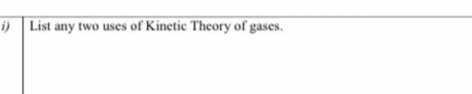 i) List any two uses of Kinetic Theory of gases.
