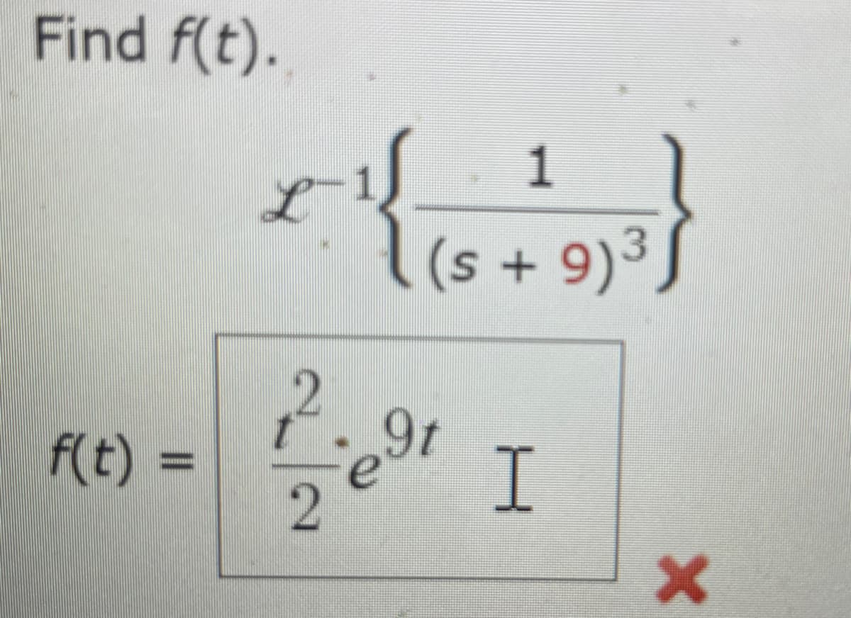 Find f(t).
f(t) =
x-1({
L
1
(s +9)3
I
2.
9t
2
ووه
x