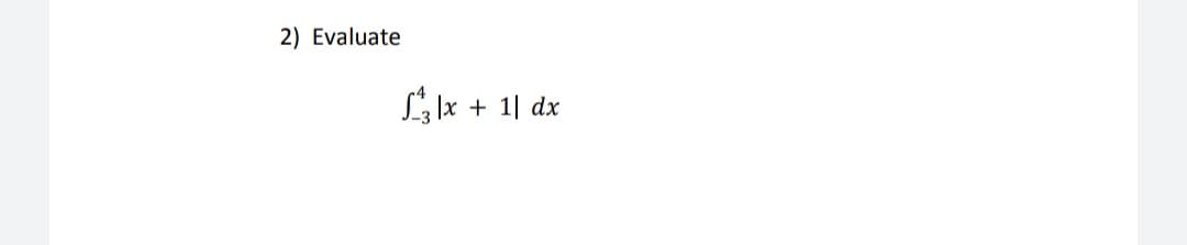 2) Evaluate
S^31x + 1| dx